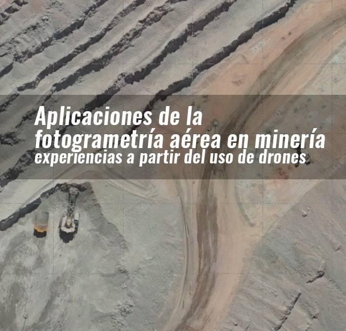 APLICACIONES DE LA FOTOGRAMETRÍA AÉREA EN MINERÍA: EXPERIENCIAS A PARTIR DEL USO DE DRONES